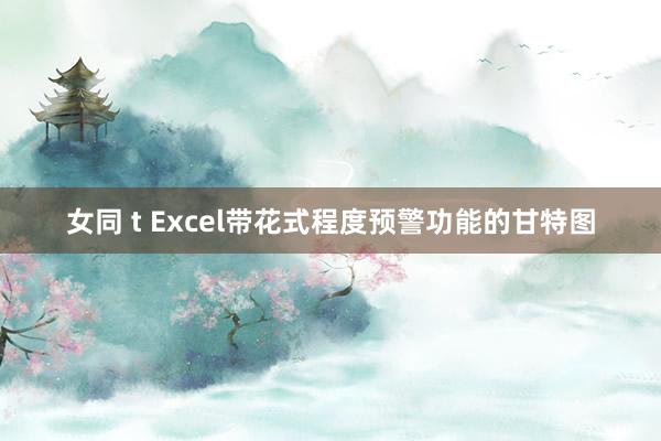 女同 t Excel带花式程度预警功能的甘特图