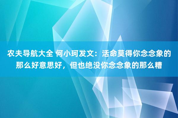 农夫导航大全 何小珂发文：活命莫得你念念象的那么好意思好，但也绝没你念念象的那么糟