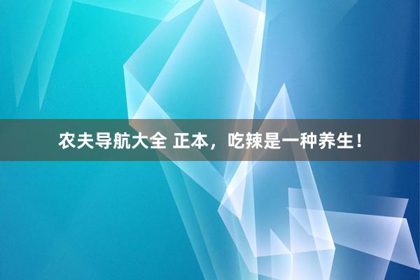 农夫导航大全 正本，吃辣是一种养生！