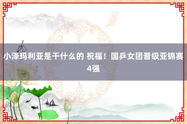 小泽玛利亚是干什么的 祝福！国乒女团晋级亚锦赛4强