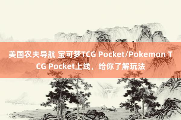 美国农夫导航 宝可梦TCG Pocket/Pokemon TCG Pocket上线，给你了解玩法