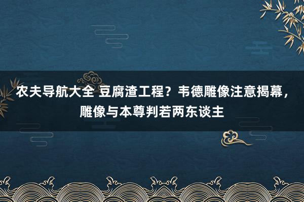 农夫导航大全 豆腐渣工程？韦德雕像注意揭幕，雕像与本尊判若两东谈主