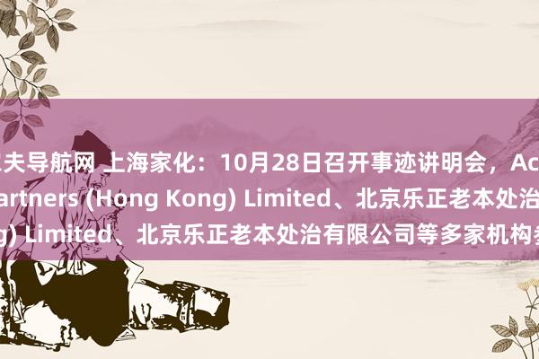 农夫导航网 上海家化：10月28日召开事迹讲明会，Acuity Knowledge Partners (Hong Kong) Limited、北京乐正老本处治有限公司等多家机构参与