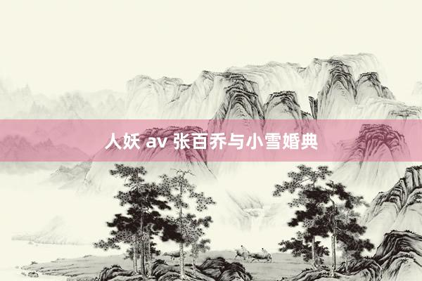 人妖 av 张百乔与小雪婚典