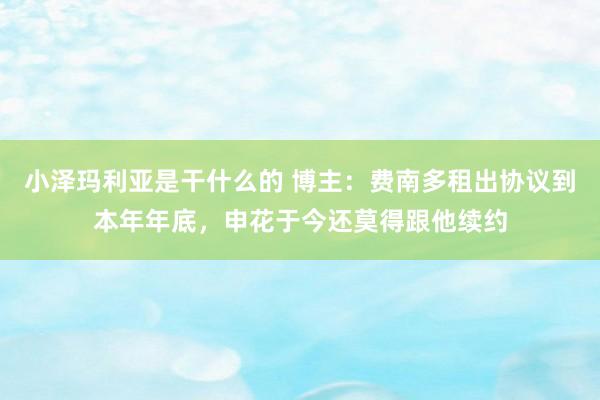 小泽玛利亚是干什么的 博主：费南多租出协议到本年年底，申花于今还莫得跟他续约