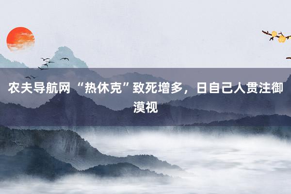 农夫导航网 “热休克”致死增多，日自己人贯注御漠视