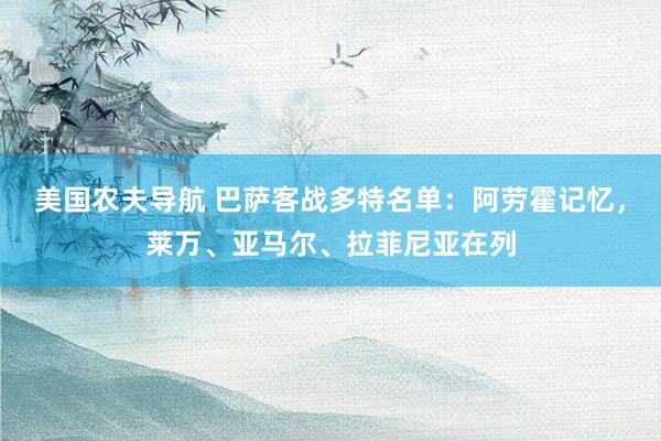 美国农夫导航 巴萨客战多特名单：阿劳霍记忆，莱万、亚马尔、拉菲尼亚在列