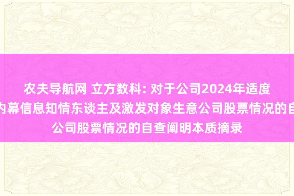 农夫导航网 立方数科: 对于公司2024年适度性股票激发权术内幕信息知情东谈主及激发对象生意公司股票情况的自查阐明本质摘录