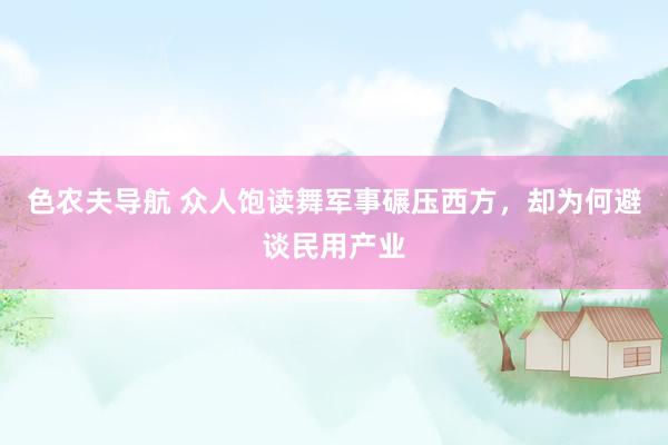 色农夫导航 众人饱读舞军事碾压西方，却为何避谈民用产业
