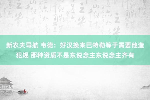 新农夫导航 韦德：好汉换来巴特勒等于需要他造犯规 那种资质不是东说念主东说念主齐有