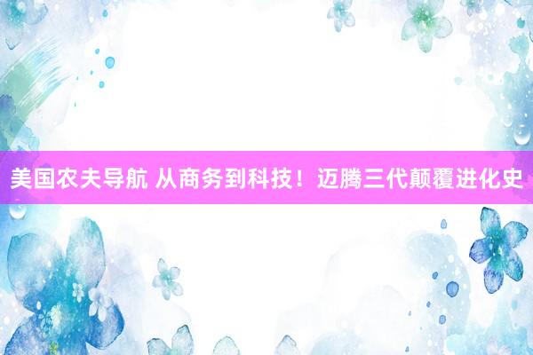 美国农夫导航 从商务到科技！迈腾三代颠覆进化史