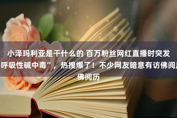 小泽玛利亚是干什么的 百万粉丝网红直播时突发“呼吸性碱中毒”，热搜爆了！不少网友暗意有访佛阅历