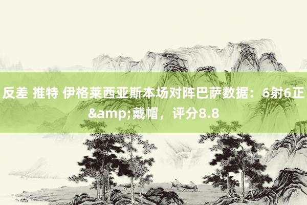 反差 推特 伊格莱西亚斯本场对阵巴萨数据：6射6正&戴帽，评分8.8